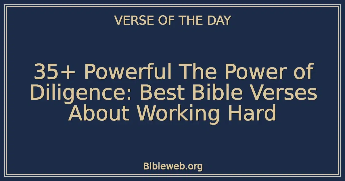 35+ Powerful The Power of Diligence: Best Bible Verses About Working Hard