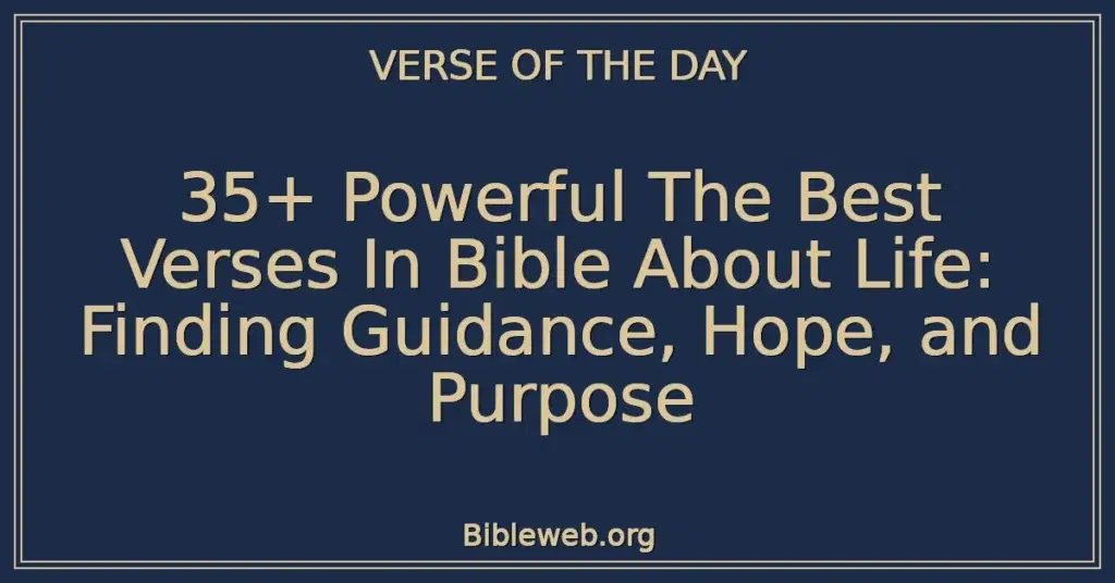 35+ Powerful The Best Verses In Bible About Life: Finding Guidance, Hope, and Purpose