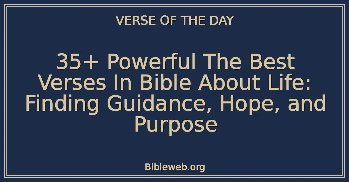35+ Powerful The Best Verses In Bible About Life: Finding Guidance, Hope, and Purpose