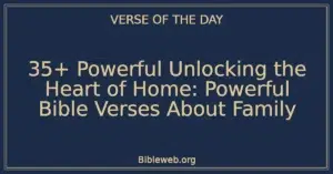 35+ Powerful Unlocking the Heart of Home: Powerful Bible Verses About Family