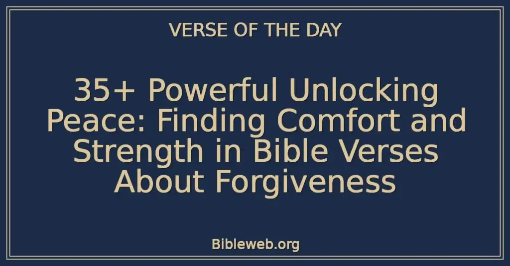 35+ Powerful Unlocking Peace: Finding Comfort and Strength in Bible Verses About Forgiveness