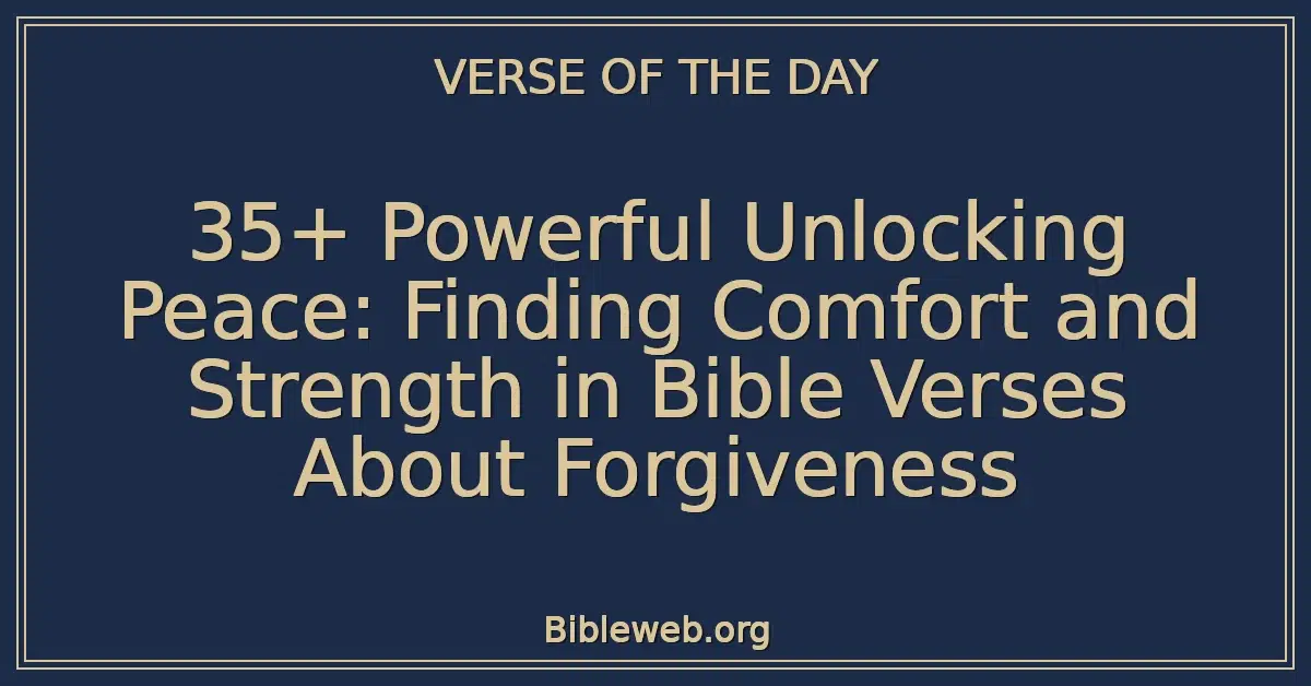 35+ Powerful Unlocking Peace: Finding Comfort and Strength in Bible Verses About Forgiveness