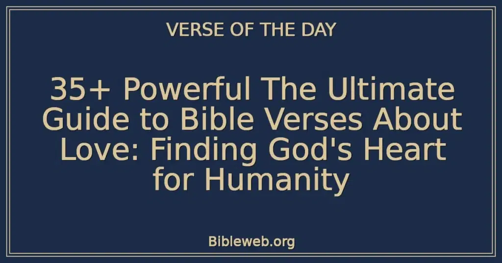 35+ Powerful The Ultimate Guide to Bible Verses About Love: Finding God's Heart for Humanity