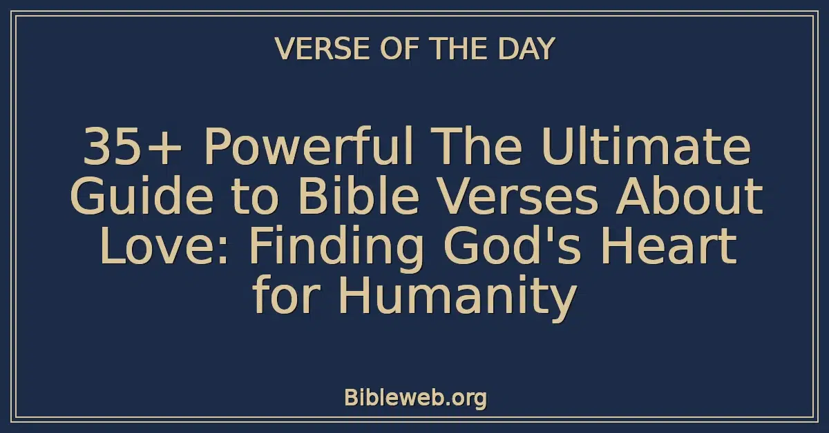 35+ Powerful The Ultimate Guide to Bible Verses About Love: Finding God's Heart for Humanity