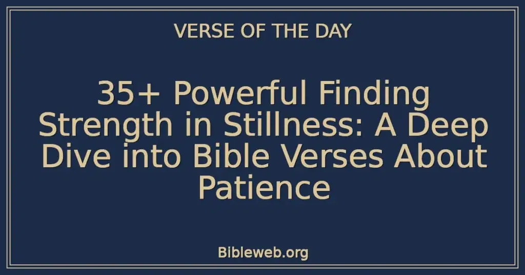 35+ Powerful Finding Strength in Stillness: A Deep Dive into Bible Verses About Patience