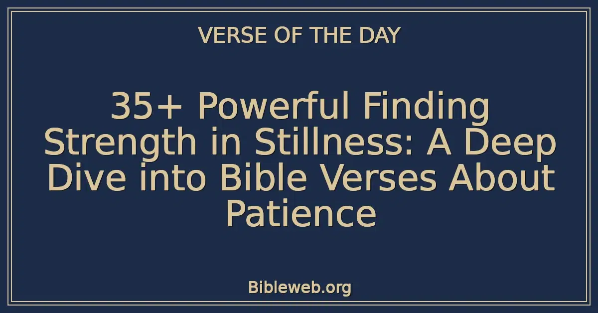 35+ Powerful Finding Strength in Stillness: A Deep Dive into Bible Verses About Patience