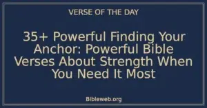 35+ Powerful Finding Your Anchor: Powerful Bible Verses About Strength When You Need It Most