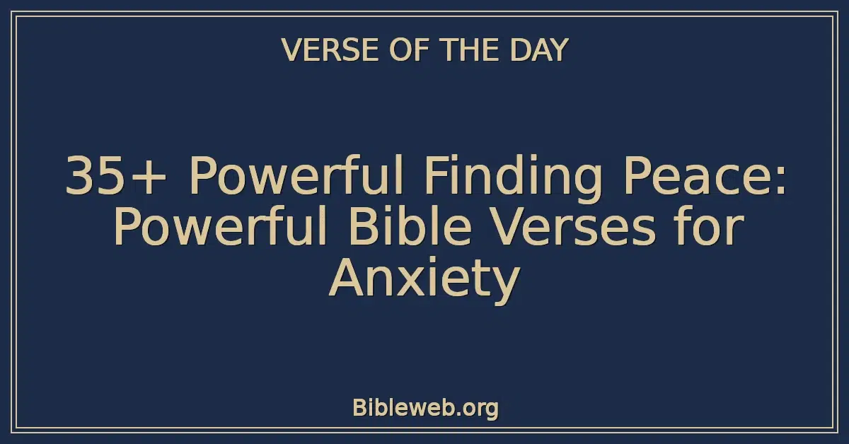 35+ Powerful Finding Peace: Powerful Bible Verses for Anxiety