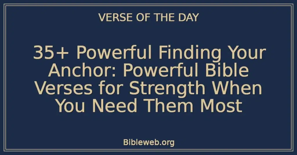 35+ Powerful Finding Your Anchor: Powerful Bible Verses for Strength When You Need Them Most