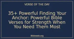 35+ Powerful Finding Your Anchor: Powerful Bible Verses for Strength When You Need Them Most