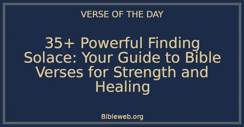 35+ Powerful Finding Solace: Your Guide to Bible Verses for Strength and Healing