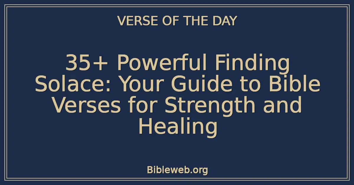 35+ Powerful Finding Solace: Your Guide to Bible Verses for Strength and Healing