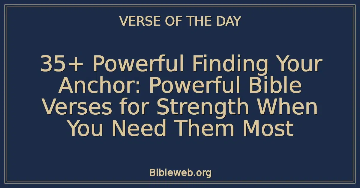 35+ Powerful Finding Your Anchor: Powerful Bible Verses for Strength When You Need Them Most