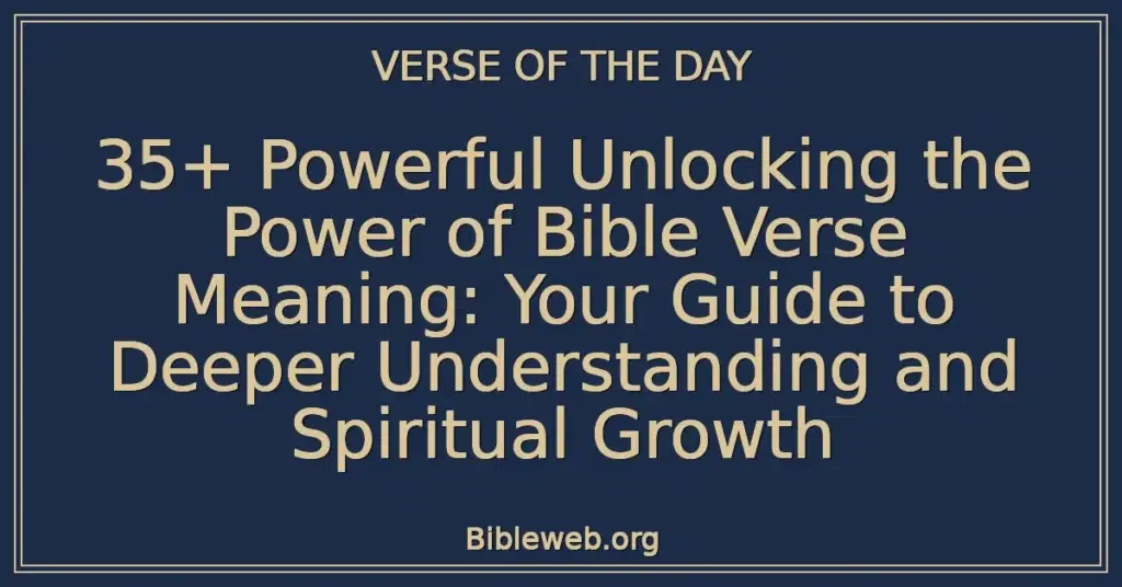 35+ Powerful Unlocking the Power of Bible Verse Meaning: Your Guide to Deeper Understanding and Spiritual Growth