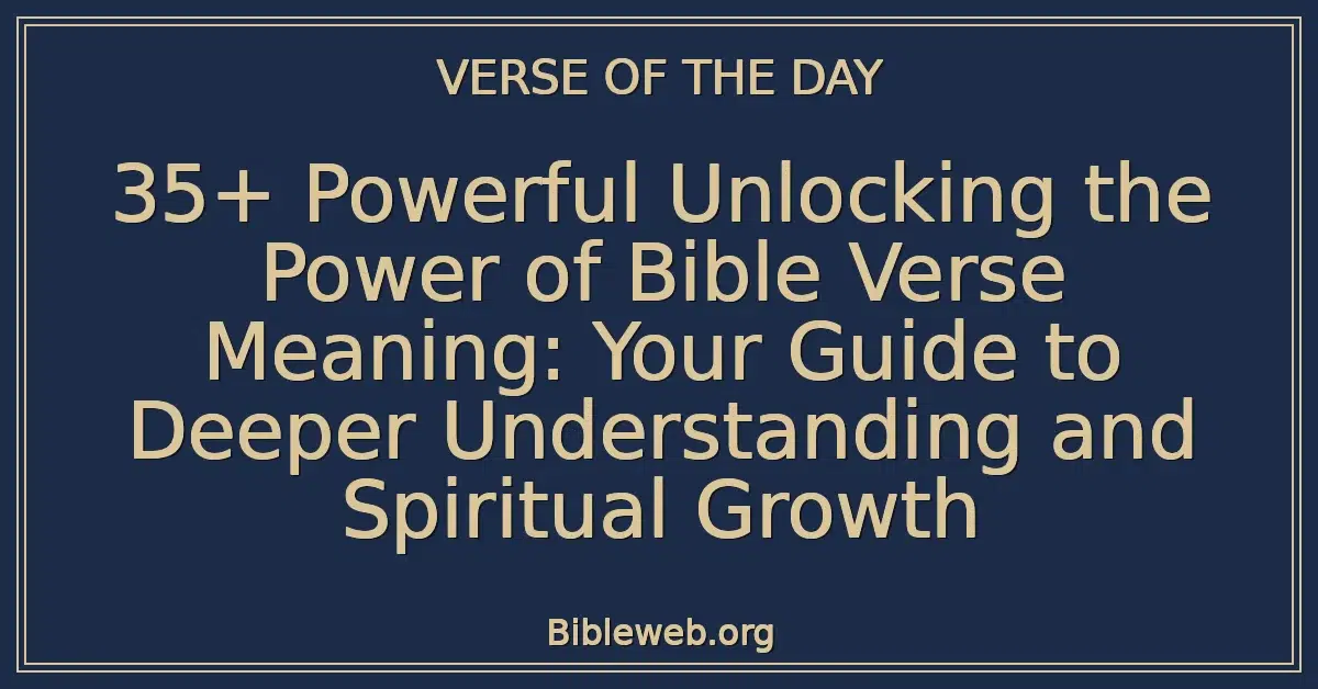 35+ Powerful Unlocking the Power of Bible Verse Meaning: Your Guide to Deeper Understanding and Spiritual Growth