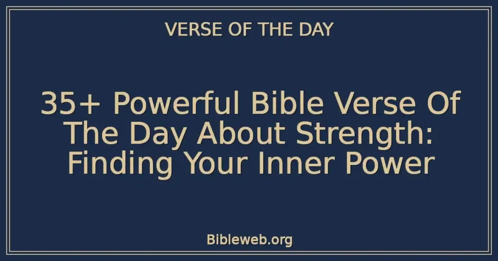 35+ Powerful Bible Verse Of The Day About Strength: Finding Your Inner Power