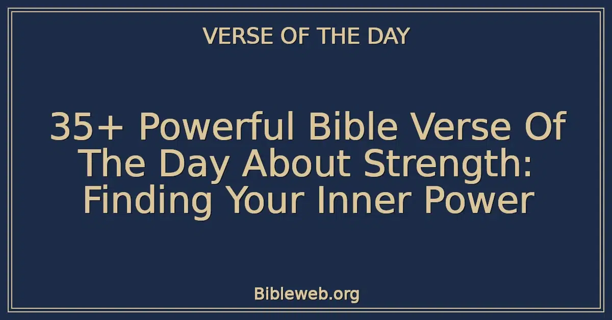 35+ Powerful Bible Verse Of The Day About Strength: Finding Your Inner Power