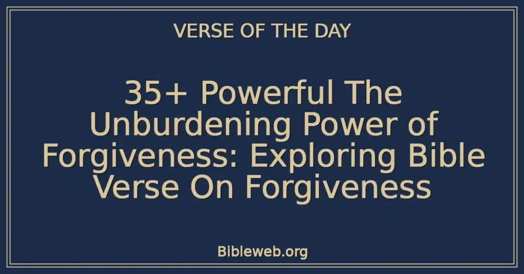 35+ Powerful The Unburdening Power of Forgiveness: Exploring Bible Verse On Forgiveness