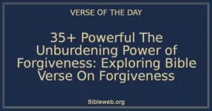 35+ Powerful The Unburdening Power of Forgiveness: Exploring Bible Verse On Forgiveness