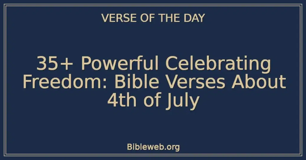 35+ Powerful Celebrating Freedom: Bible Verses About 4th of July