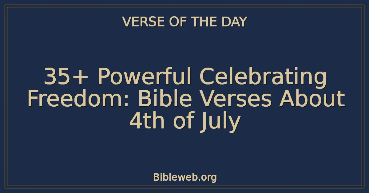 35+ Powerful Celebrating Freedom: Bible Verses About 4th of July