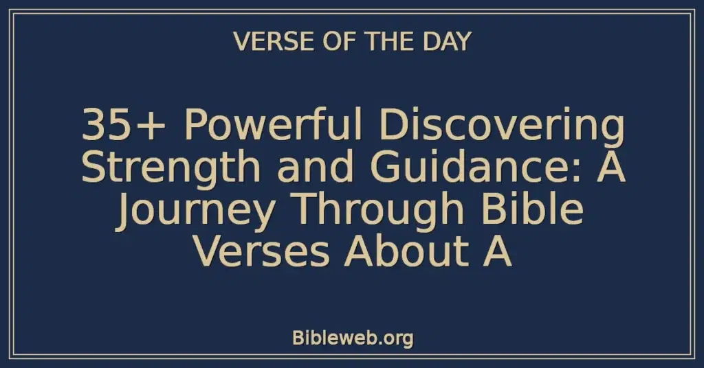 35+ Powerful Discovering Strength and Guidance: A Journey Through Bible Verses About A