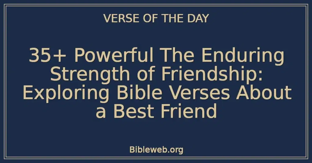 35+ Powerful The Enduring Strength of Friendship: Exploring Bible Verses About a Best Friend