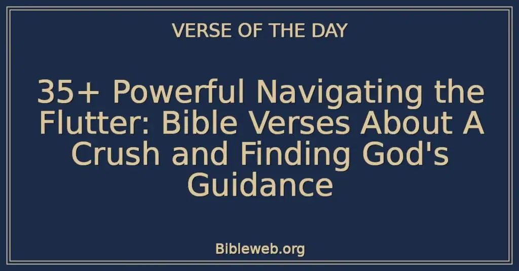 35+ Powerful Navigating the Flutter: Bible Verses About A Crush and Finding God's Guidance