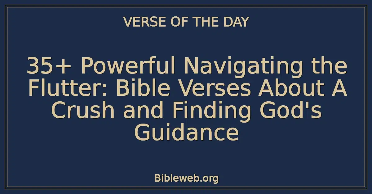 35+ Powerful Navigating the Flutter: Bible Verses About A Crush and Finding God's Guidance
