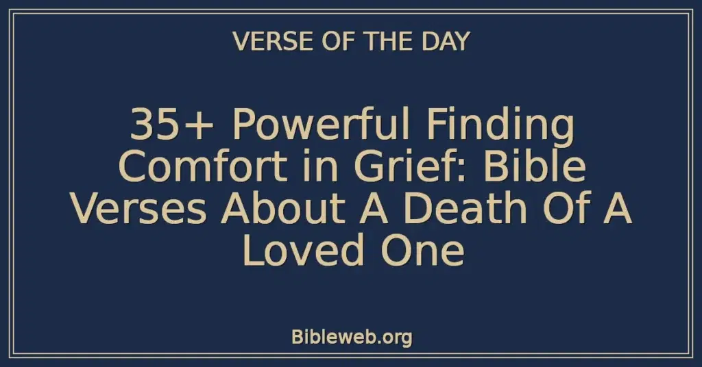35+ Powerful Finding Comfort in Grief: Bible Verses About A Death Of A Loved One