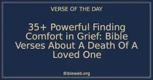 35+ Powerful Finding Comfort in Grief: Bible Verses About A Death Of A Loved One