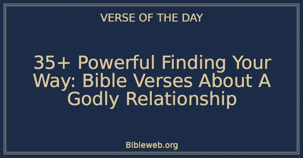 35+ Powerful Finding Your Way: Bible Verses About A Godly Relationship