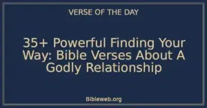 35+ Powerful Finding Your Way: Bible Verses About A Godly Relationship