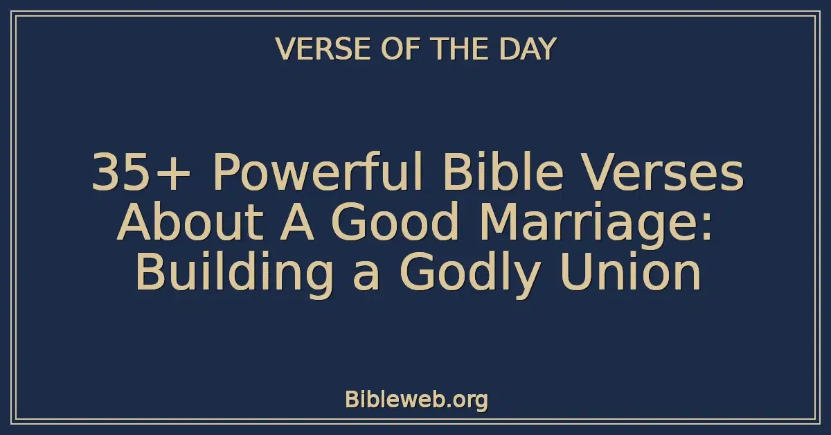 35+ Powerful Bible Verses About A Good Marriage: Building a Godly Union