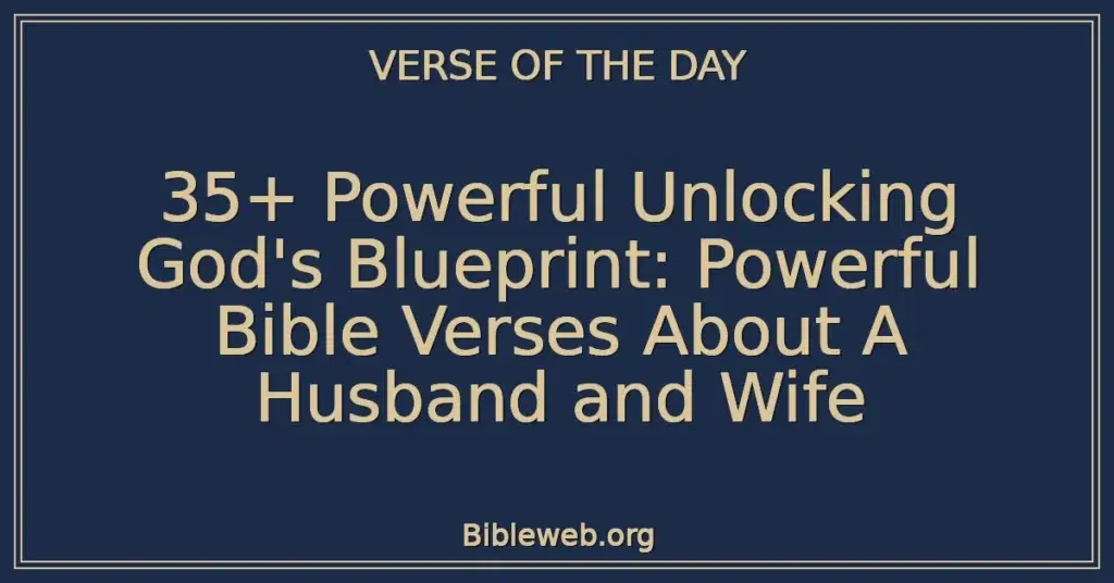 35+ Powerful Unlocking God's Blueprint: Powerful Bible Verses About A Husband and Wife
