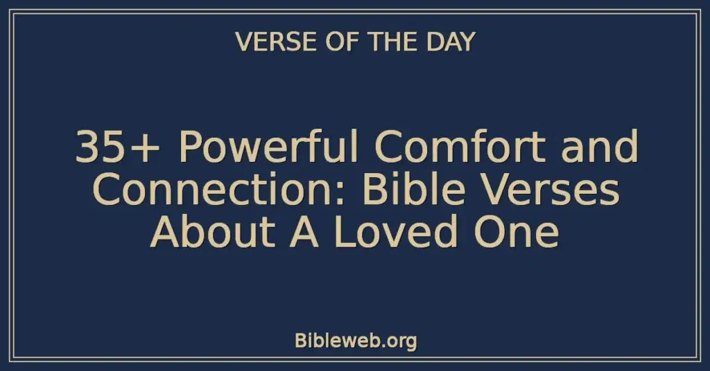 35+ Powerful Comfort and Connection: Bible Verses About A Loved One