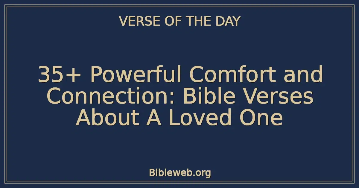 35+ Powerful Comfort and Connection: Bible Verses About A Loved One