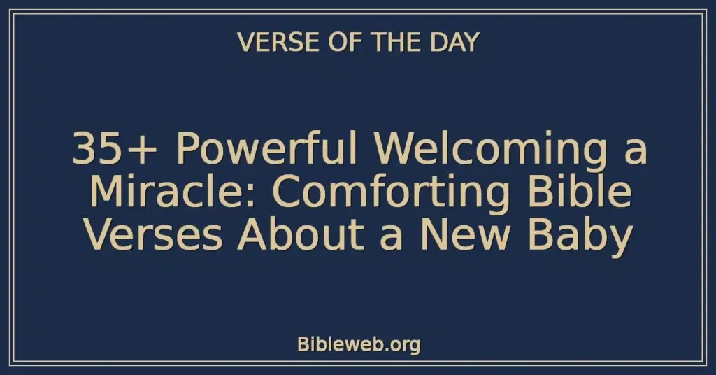 35+ Powerful Welcoming a Miracle: Comforting Bible Verses About a New Baby