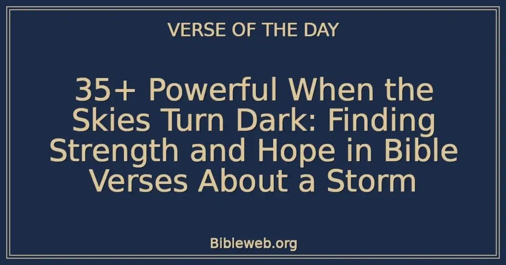 35+ Powerful When the Skies Turn Dark: Finding Strength and Hope in Bible Verses About a Storm