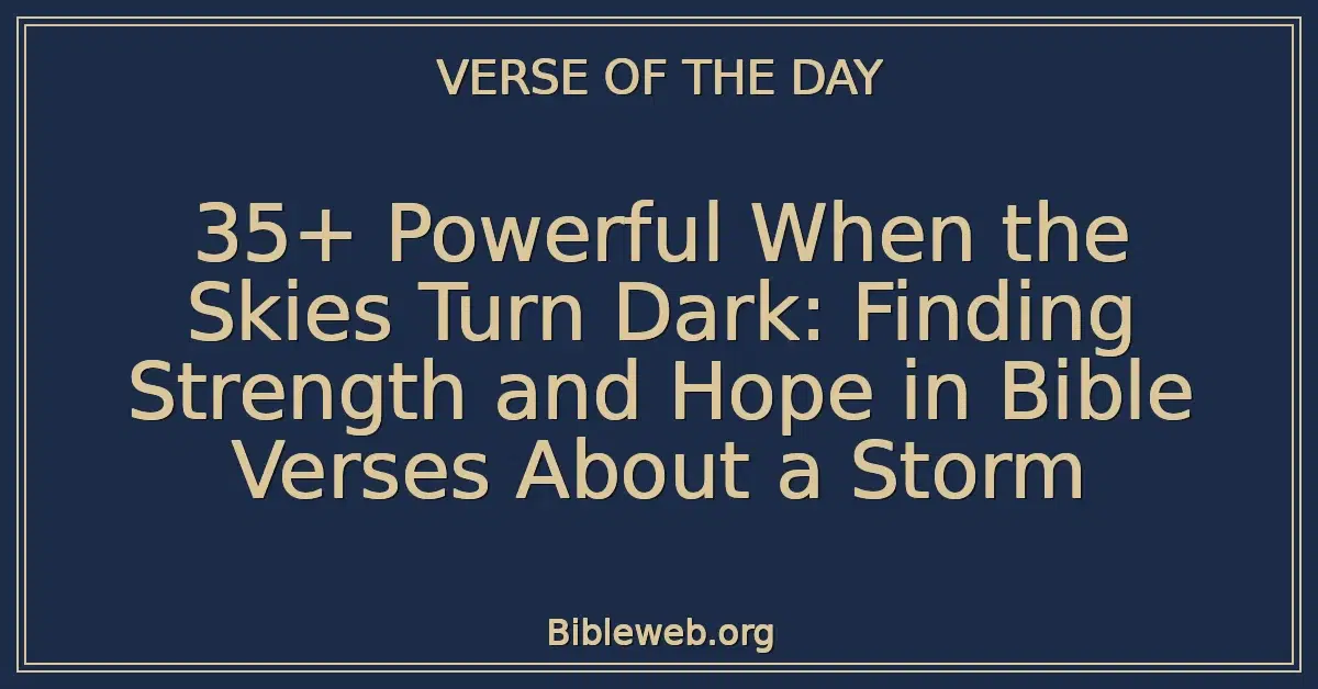 35+ Powerful When the Skies Turn Dark: Finding Strength and Hope in Bible Verses About a Storm