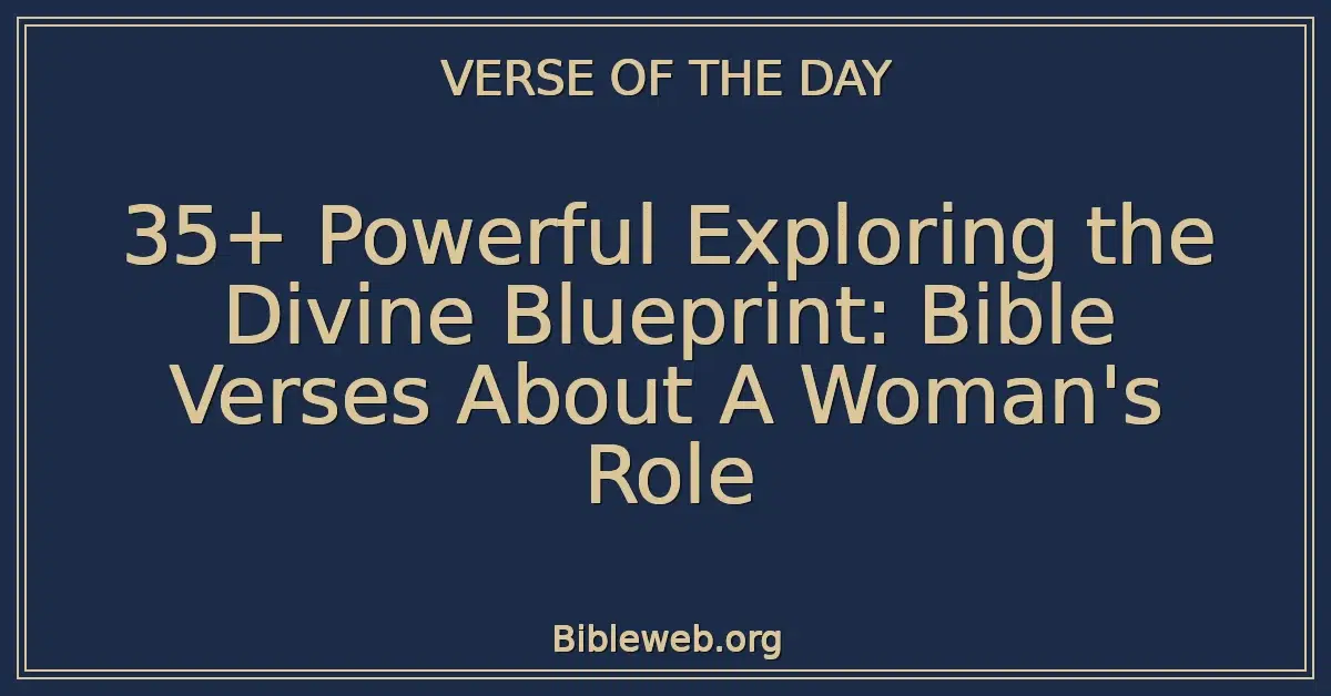 35+ Powerful Exploring the Divine Blueprint: Bible Verses About A Woman's Role