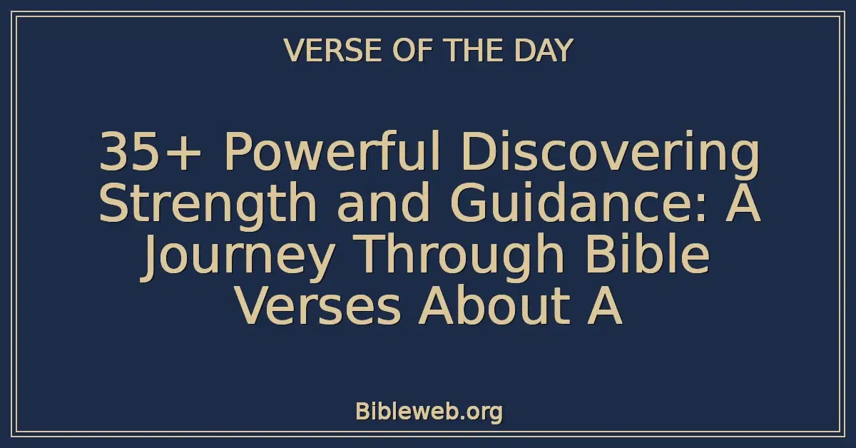 35+ Powerful Discovering Strength and Guidance: A Journey Through Bible Verses About A