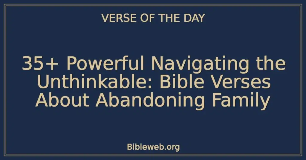 35+ Powerful Navigating the Unthinkable: Bible Verses About Abandoning Family