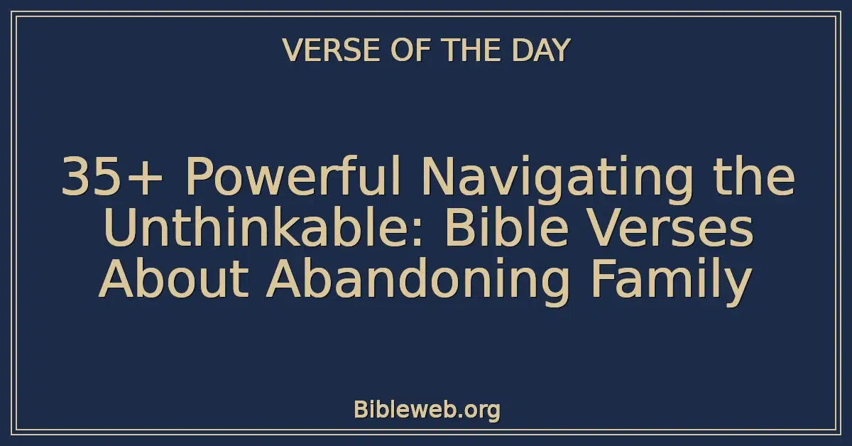 35+ Powerful Navigating the Unthinkable: Bible Verses About Abandoning Family