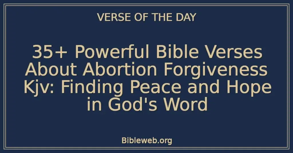 35+ Powerful Bible Verses About Abortion Forgiveness Kjv: Finding Peace and Hope in God's Word