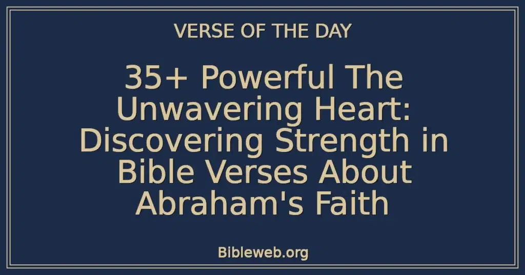 35+ Powerful The Unwavering Heart: Discovering Strength in Bible Verses About Abraham's Faith