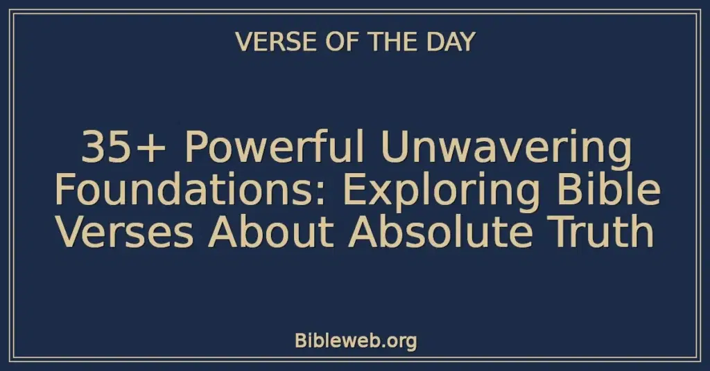 35+ Powerful Unwavering Foundations: Exploring Bible Verses About Absolute Truth