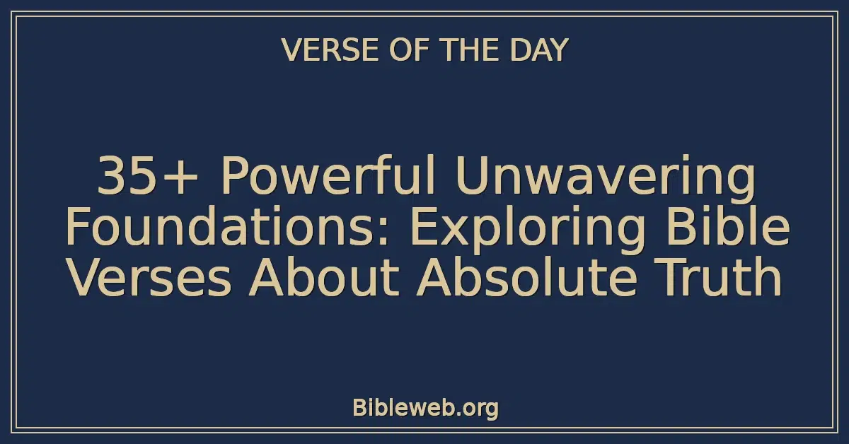 35+ Powerful Unwavering Foundations: Exploring Bible Verses About Absolute Truth