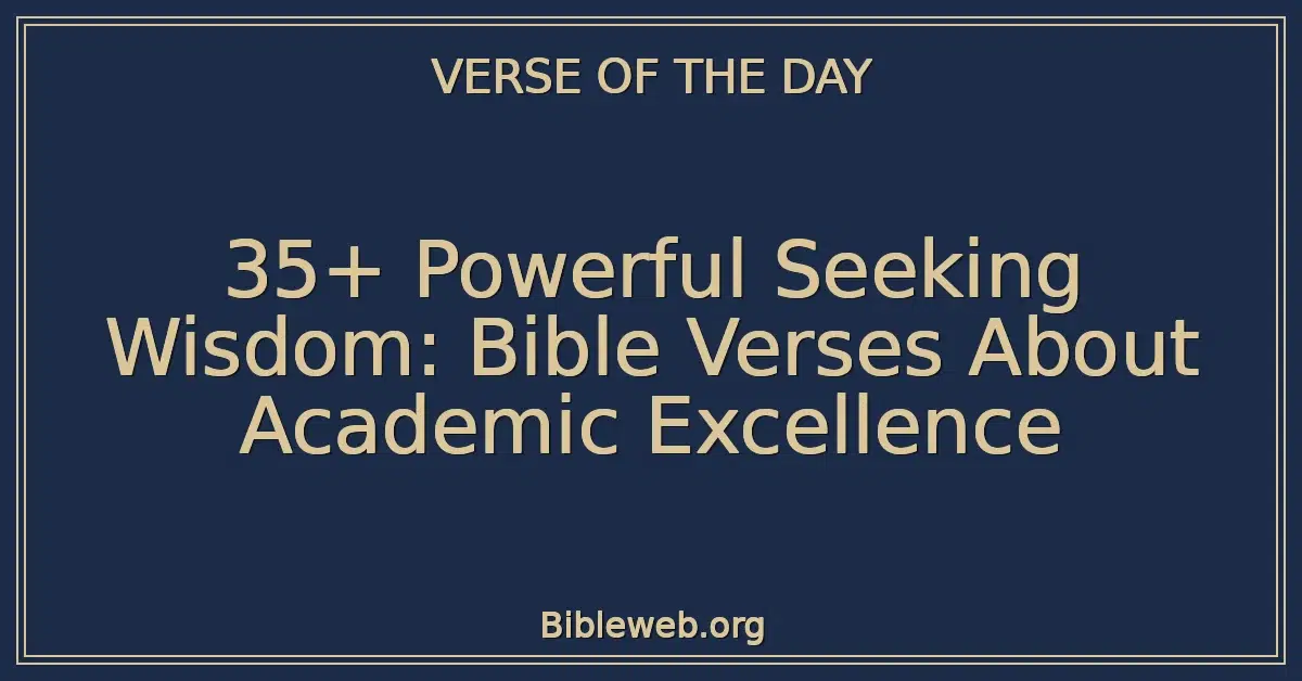 35+ Powerful Seeking Wisdom: Bible Verses About Academic Excellence