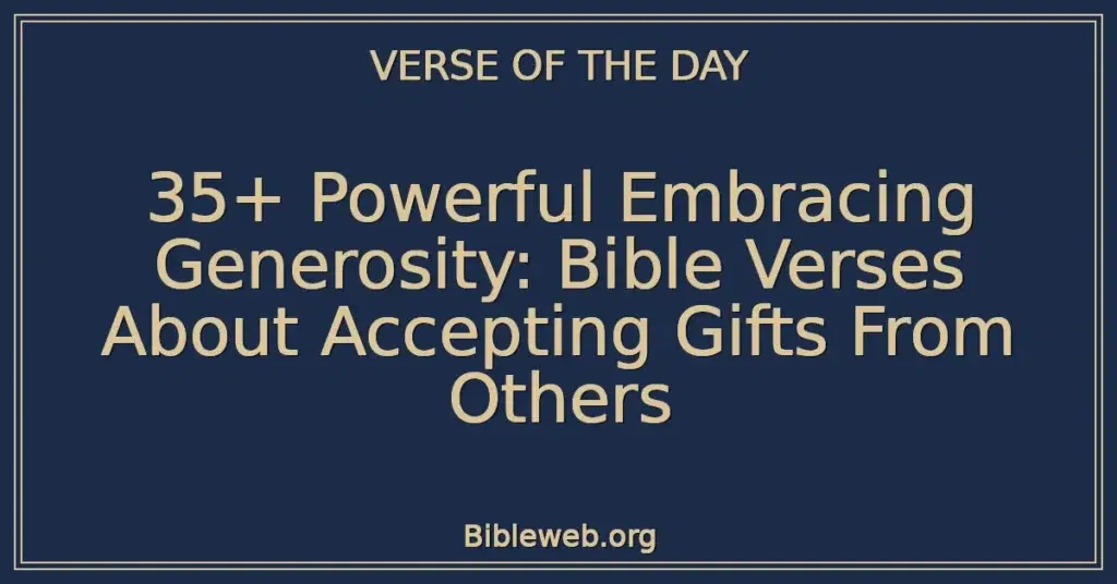 35+ Powerful Embracing Generosity: Bible Verses About Accepting Gifts From Others